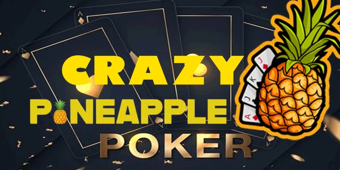 Crazy Pineapple Poker – Variasi Poker yang Menantang dan Menyenangkan